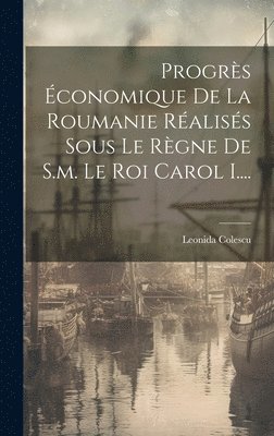 bokomslag Progrs conomique De La Roumanie Raliss Sous Le Rgne De S.m. Le Roi Carol I....