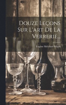 bokomslag Douze Leons Sur L'art De La Verrerie...