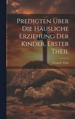bokomslag Predigten Über die Häusliche Erziehung der Kinder, erster Theil
