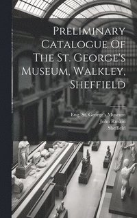 bokomslag Preliminary Catalogue Of The St. George's Museum, Walkley, Sheffield