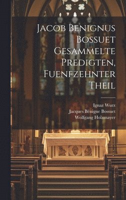 Jacob Benignus Bossuet Gesammelte Predigten, fuenfzehnter Theil 1