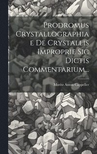 bokomslag Prodromus Crystallographiae De Crystallis Improprie Sic Dictis Commentarium...