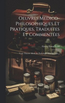 Georg Ernst Stahl - Oeuvres Medico-philosophiques Et Pratiques, Traduites Et Commentées, Inbunden