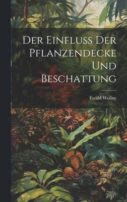 Ewald Wollny - Einfluss der Pflanzendecke und Beschattung, Inbunden