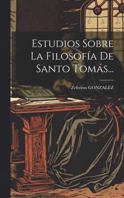 Zeferino Gonzalez, Zeferino GONZALEZ - Estudios Sobre La Filosofía De Santo Tomás..., Inbunden