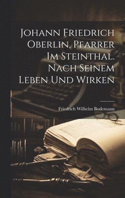 Johann Friedrich Oberlin, Pfarrer im Steinthal. Nach seinem Leben und Wirken 1
