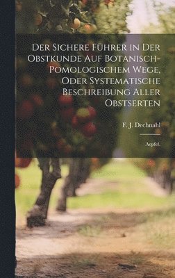 F J Dechnahl, F. J. Dechnahl - sichere Führer in der Obstkunde auf botanisch-pomologischem Wege, oder systematische Beschreibung aller Obstserten, Inbunden