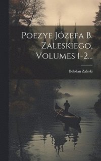 bokomslag Poezye Jzefa B. Zaleskiego, Volumes 1-2...