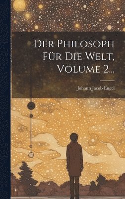 Johann Jacob Engel - Philosoph Für Die Welt, Volume 2..., Inbunden