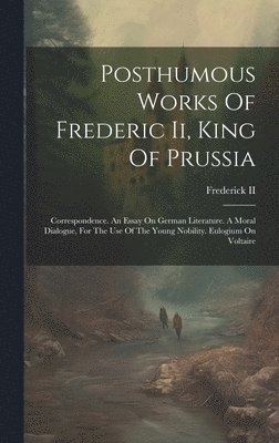 bokomslag Posthumous Works Of Frederic Ii, King Of Prussia