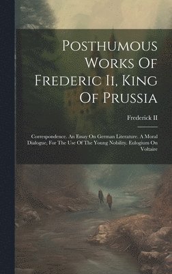 Posthumous Works Of Frederic Ii, King Of Prussia 1