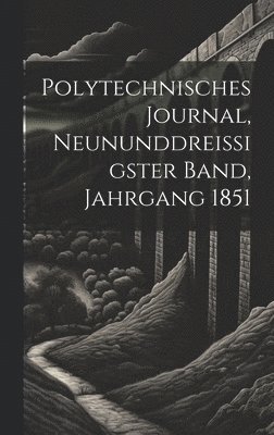 Polytechnisches Journal, neununddreissigster Band, Jahrgang 1851 1