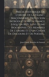 bokomslag Prcis Historique De L'ordre De La Franc-maonnerie, Depuis Son Introduction En France Jusqu'en 1829, Suivi D'une Biographie Des Membres De L'ordre Et D'un Choix De Discours Et De Posies...