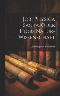 bokomslag Jobi Physica Sacra, Oder Hiobs Natur-Wissenschaft