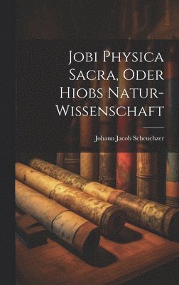 Jobi Physica Sacra, Oder Hiobs Natur-Wissenschaft 1