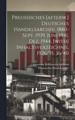 Preussisches [afterw.] Deutsches Handelsarchiv. 1880-sept. 1939, Juni 1941, Dez. 1944. [with] Inhaltsverzeichnis, 1926/35, 36/40 1