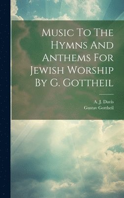 Music To The Hymns And Anthems For Jewish Worship By G. Gottheil 1