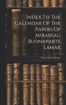 Index To The Calendar Of The Papers Of Mirabeau Buonaparte Lamar 1