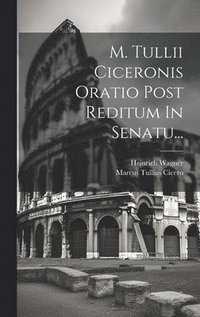 bokomslag M. Tullii Ciceronis Oratio Post Reditum In Senatu...