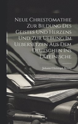 bokomslag Neue Chrestomathie Zur Bildung Des Geistes Und Herzens Und Zur Uebung Im Uebersetzen Aus Dem Deutschen Ins Lateinische