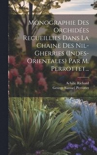 bokomslag Monographie Des Orchides Recueillies Dans La Chaine Des Nil-gherries (indes-orientales) Par M. Perrottet...