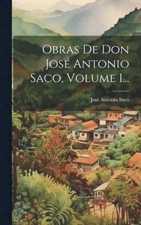 bokomslag Obras De Don Jos Antonio Saco, Volume 1...