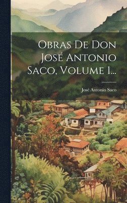 José Antonio Saco - Obras De Don José Antonio Saco, Volume 1..., Inbunden