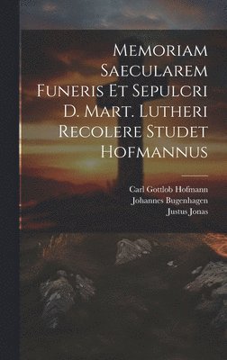 Carl Gottlob Hofmann, Johannes Bugenhagen, Justus Jonas - Memoriam Saecularem Funeris Et Sepulcri D. Mart. Lutheri Recolere Studet Hofmannus, Inbunden