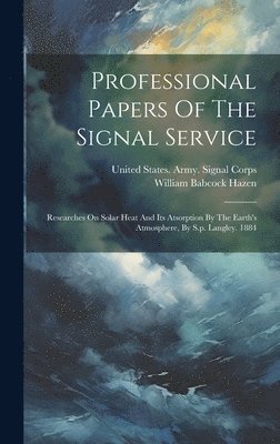 bokomslag Professional Papers Of The Signal Service: Researches On Solar Heat And Its Atsorption By The Earth's Atmosphere, By S.p. Langley. 1884