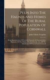 bokomslag Peeps Into The Haunts And Homes Of The Rural Population Of Cornwall