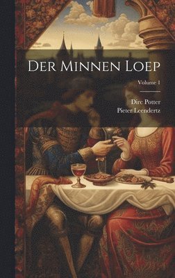 Dirc Potter, Pieter Leendertz - Der Minnen Loep; Volume 1, Inbunden