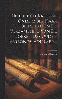 Historisch-kritisch Onderzoek Naar Het Ontstaan En De Verzameling Van De Boeken Des Ouden Verbonds, Volume 2... 1