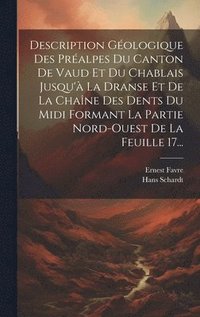 bokomslag Description Gologique Des Pralpes Du Canton De Vaud Et Du Chablais Jusqu' La Dranse Et De La Chane Des Dents Du Midi Formant La Partie Nord-ouest De La Feuille 17...