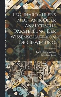 bokomslag Leonhard Euler's Mechanik oder analytische Darstellung der Wissenschaft von der Bewegung.