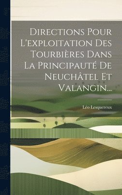 Léo Lesquereux, Léo - Directions Pour L'exploitation Des Tourbières Dans La Principauté De Neuchâtel Et Valangin..., Inbunden