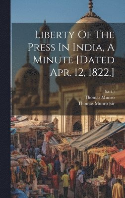 Thomas Munro, Bart ) - Liberty Of The Press In India, A Minute [dated Apr. 12, 1822.], Inbunden