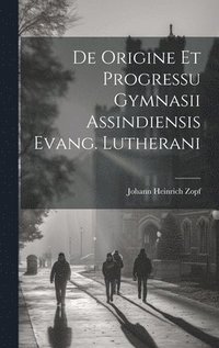 bokomslag De Origine Et Progressu Gymnasii Assindiensis Evang. Lutherani