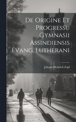 bokomslag De Origine Et Progressu Gymnasii Assindiensis Evang. Lutherani