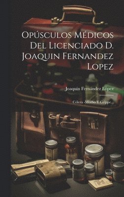 Opsculos Mdicos Del Licenciado D. Joaquin Fernandez Lopez 1