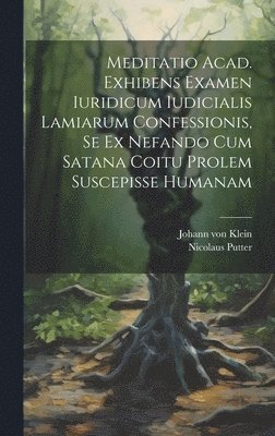 bokomslag Meditatio Acad. Exhibens Examen Iuridicum Iudicialis Lamiarum Confessionis, Se Ex Nefando Cum Satana Coitu Prolem Suscepisse Humanam