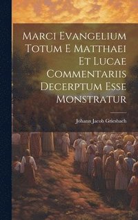 bokomslag Marci Evangelium Totum E Matthaei Et Lucae Commentariis Decerptum Esse Monstratur
