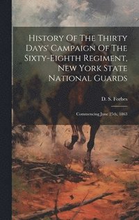 bokomslag History Of The Thirty Days' Campaign Of The Sixty-eighth Regiment, New York State National Guards