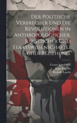 Cesare Lombroso, Rudolfo Laschi, Hans Kurella - politische Verbrecher und die Revolutionen in anthropologischer, juristischer und staatswissenschaftlicher Beziehung., Inbunden