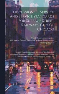 bokomslag Discussion Of Service And Service Standards For Surface Street Railways, City Of Chicago
