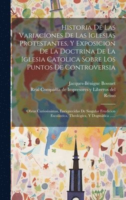 Historia De Las Variaciones De Las Iglesias Protestantes, Y Exposicion De La Doctrina De La Iglesia Catolica Sobre Los Puntos De Controversia 1