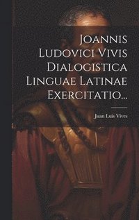 bokomslag Joannis Ludovici Vivis Dialogistica Linguae Latinae Exercitatio...