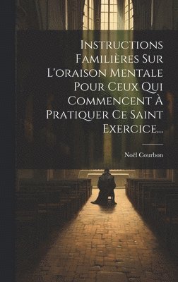 bokomslag Instructions Familires Sur L'oraison Mentale Pour Ceux Qui Commencent  Pratiquer Ce Saint Exercice...