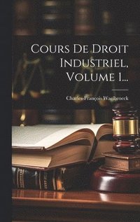 bokomslag Cours De Droit Industriel, Volume 1...