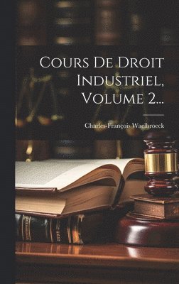Cours De Droit Industriel, Volume 2... 1