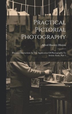 Alfred Horsley Hinton - Practical Pictorial Photography, Inbunden